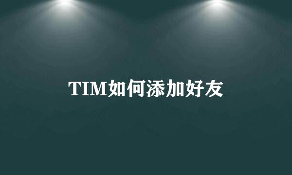 TIM如何添加好友