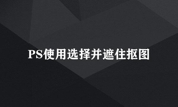 PS使用选择并遮住抠图