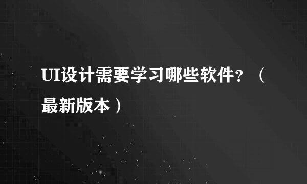 UI设计需要学习哪些软件？（最新版本）
