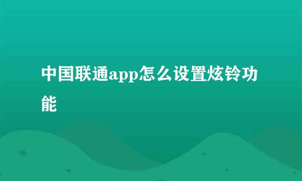 中国联通app怎么设置炫铃功能