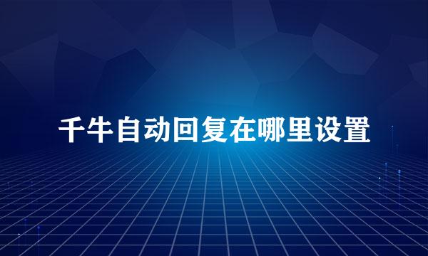 千牛自动回复在哪里设置