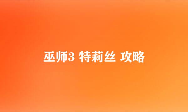 巫师3 特莉丝 攻略