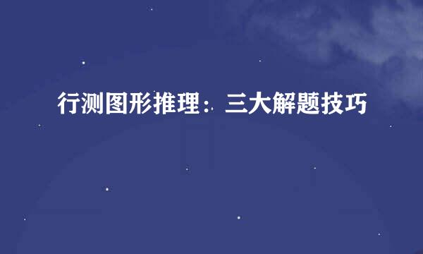 行测图形推理：三大解题技巧