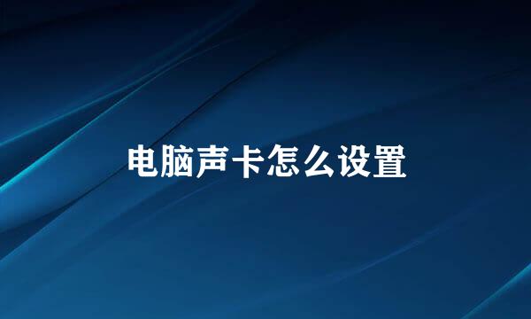 电脑声卡怎么设置