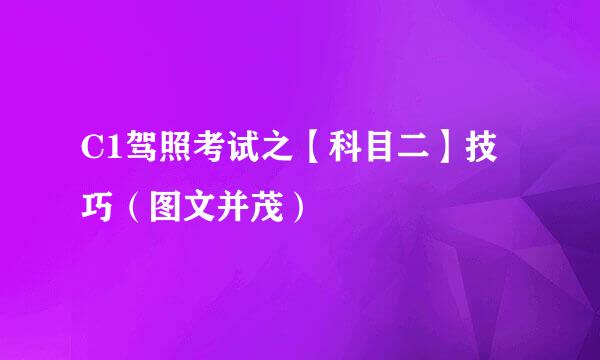 C1驾照考试之【科目二】技巧（图文并茂）