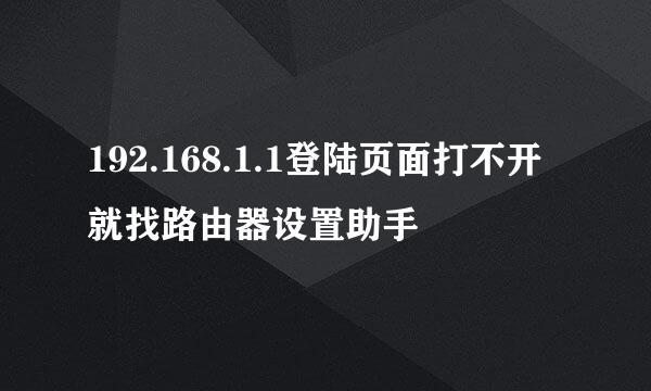 192.168.1.1登陆页面打不开就找路由器设置助手