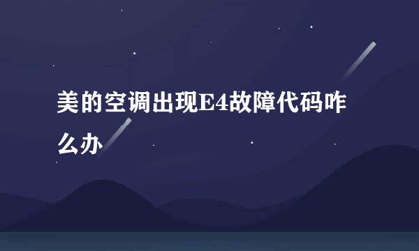 美的空调出现E4故障代码咋么办