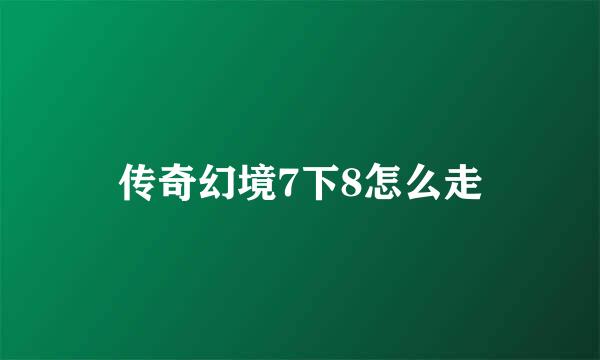 传奇幻境7下8怎么走