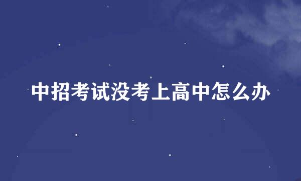 中招考试没考上高中怎么办