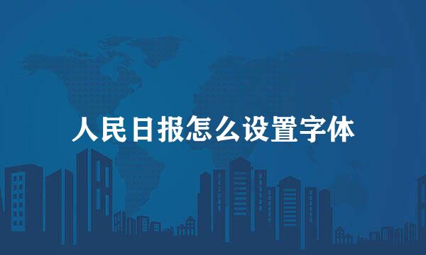 人民日报怎么设置字体
