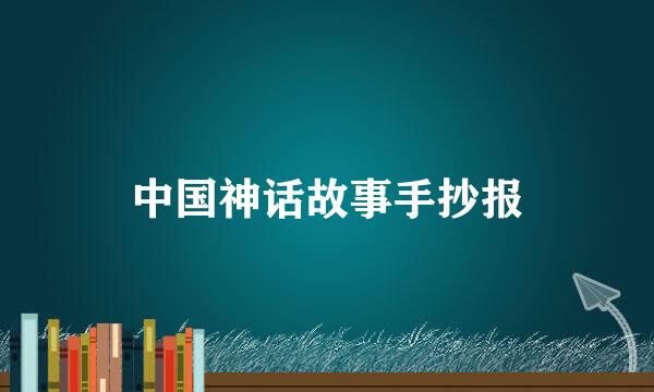 中国神话故事手抄报