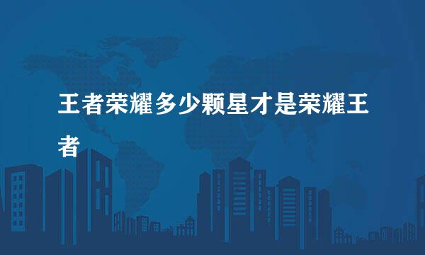 王者荣耀多少颗星才是荣耀王者