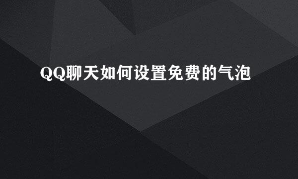 QQ聊天如何设置免费的气泡