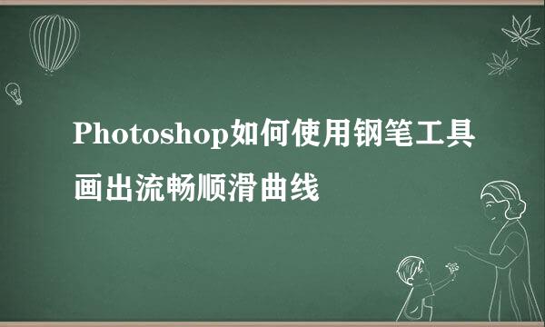 Photoshop如何使用钢笔工具画出流畅顺滑曲线