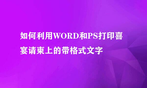 如何利用WORD和PS打印喜宴请柬上的带格式文字