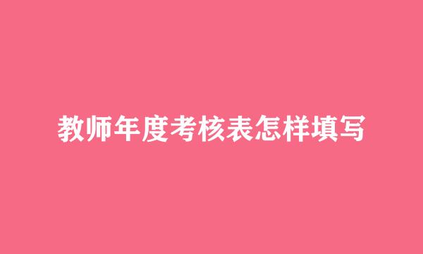 教师年度考核表怎样填写