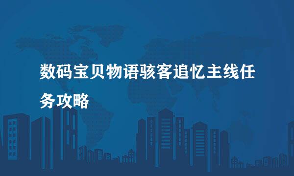数码宝贝物语骇客追忆主线任务攻略