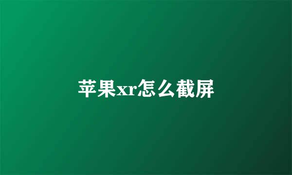 苹果xr怎么截屏