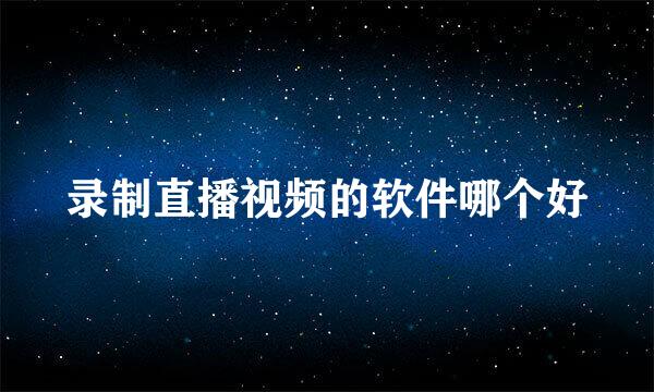 录制直播视频的软件哪个好