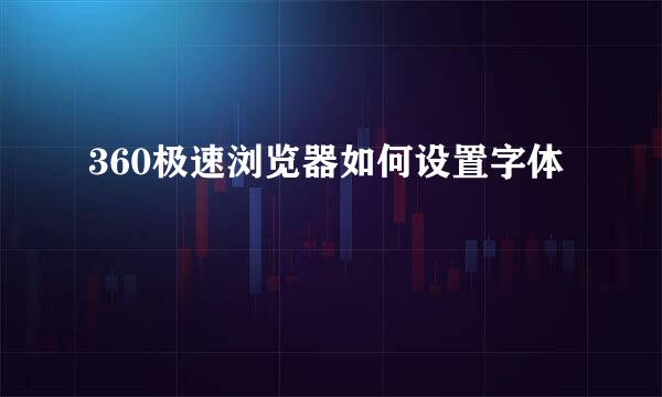 360极速浏览器如何设置字体