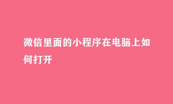 微信里面的小程序在电脑上如何打开