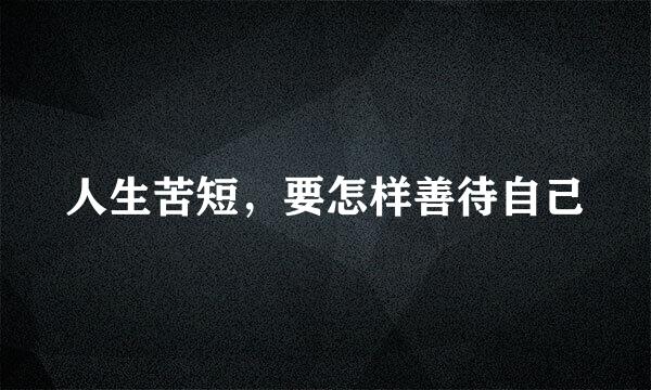 人生苦短，要怎样善待自己