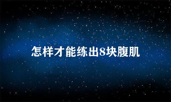 怎样才能练出8块腹肌