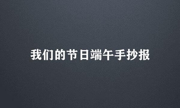 我们的节日端午手抄报