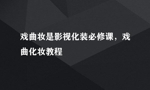 戏曲妆是影视化装必修课，戏曲化妆教程