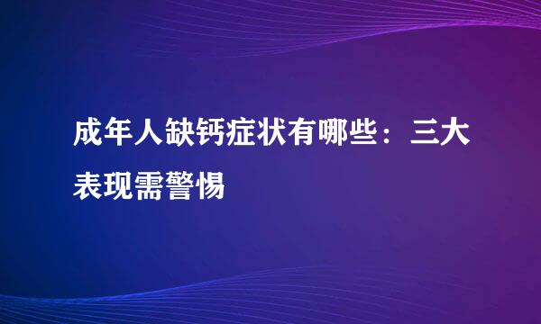 成年人缺钙症状有哪些：三大表现需警惕