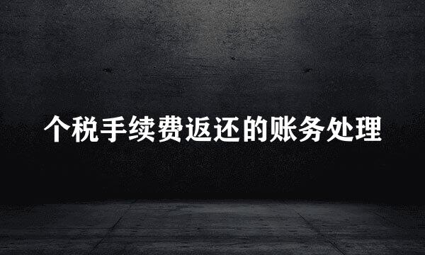 个税手续费返还的账务处理