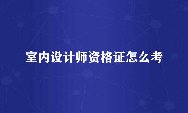 室内设计师资格证怎么考