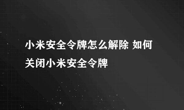 小米安全令牌怎么解除 如何关闭小米安全令牌
