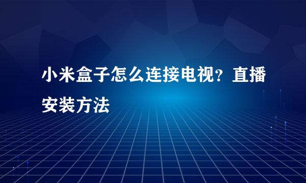 小米盒子怎么连接电视？直播安装方法