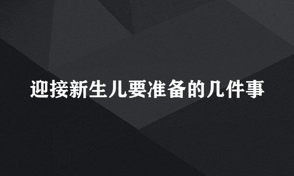 迎接新生儿要准备的几件事