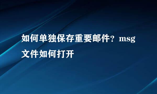 如何单独保存重要邮件？msg文件如何打开