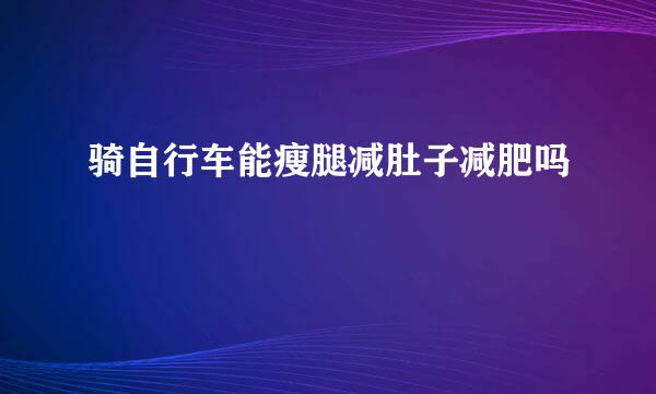 骑自行车能瘦腿减肚子减肥吗