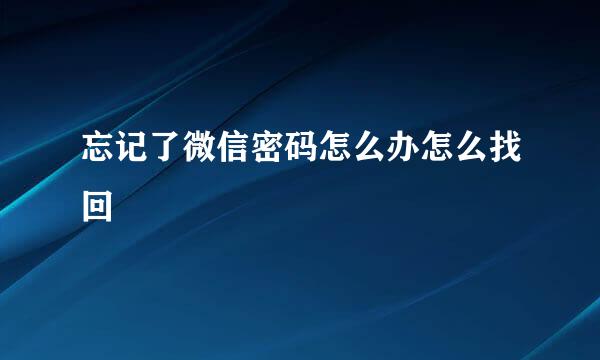 忘记了微信密码怎么办怎么找回