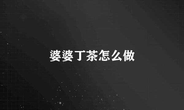 婆婆丁茶怎么做