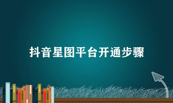 抖音星图平台开通步骤