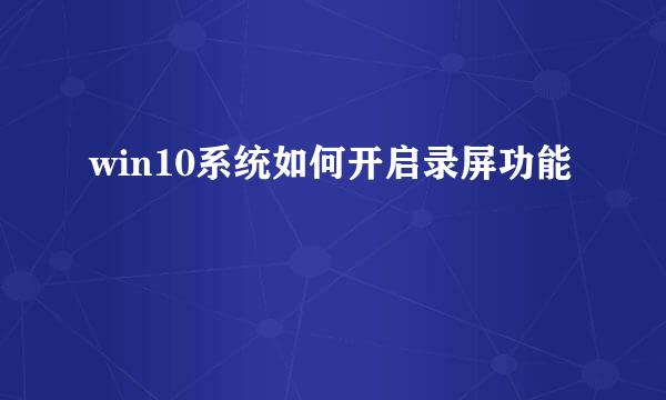 win10系统如何开启录屏功能
