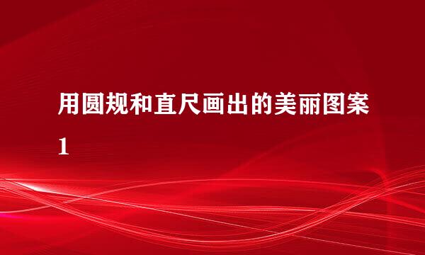 用圆规和直尺画出的美丽图案1