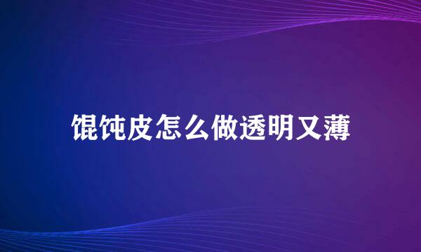 馄饨皮怎么做透明又薄