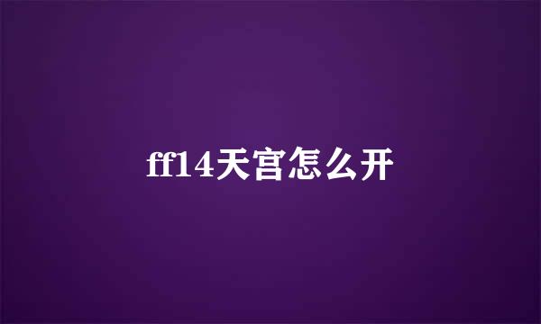 ff14天宫怎么开