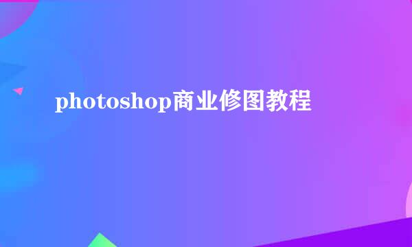 photoshop商业修图教程