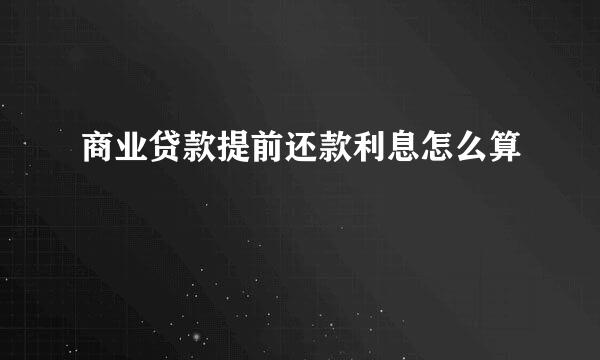 商业贷款提前还款利息怎么算