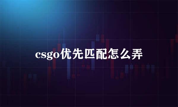 csgo优先匹配怎么弄