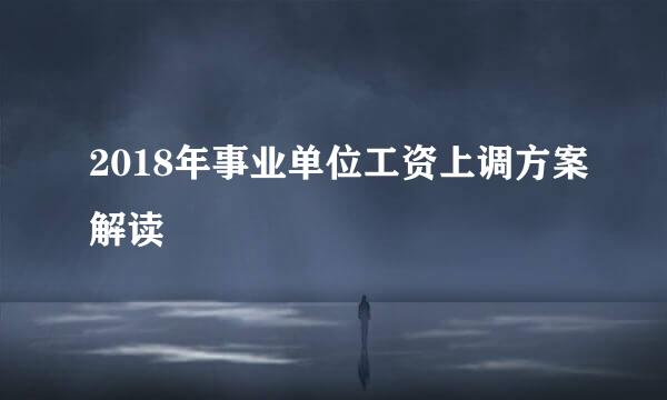 2018年事业单位工资上调方案解读