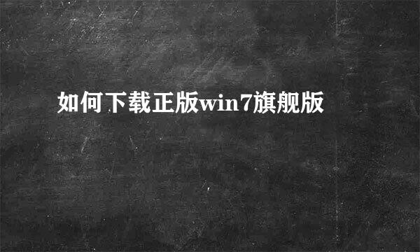 如何下载正版win7旗舰版
