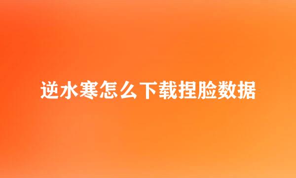 逆水寒怎么下载捏脸数据